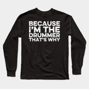 Because I'm The Drummer That's Why Long Sleeve T-Shirt